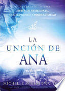 Compra La Uncion De Ana: Conviertase En Una Mujer De Resiliencia, Cumplimiento Y Produc Tividad / The Hannah Anointing: Becoming A Woman Of Resilience, Fulfillment.. en click.gt