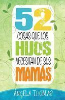 Compra 52 Cosas Que Los Hijos Necesitan De Sus Mamas en click.gt