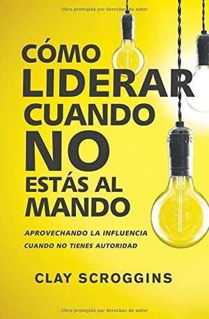 Como Liderar Cuando No Estas Al Mando. Lo último en libros está en Aristotelez.com