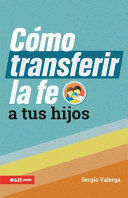 Compra Como Transferir La Fe A Tus Hijos en click.gt