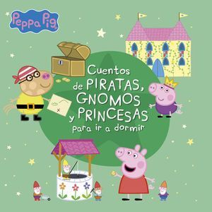 Portada del libro PEPPA PIG. CUENTOS DE PIRATAS, GNOMOS Y PRINCESAS PARA IR A DORMIR - Compralo en Aristotelez.com