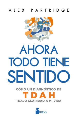 Compra Ahora Todo Tiene Sentido: Cómo Un Diagnóstico De Tdah Trajo Claridad A Mi Vida en click.gt