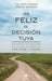 Portada del libro SER FELIZ ES DECISIÓN TUYA - Compralo en Aristotelez.com