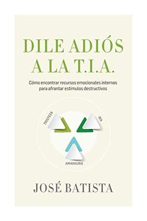 Portada del libro DILE ADIOS A LA T.I.A (TRISTEZA, IRA Y AMARGURA) - Compralo en Aristotelez.com