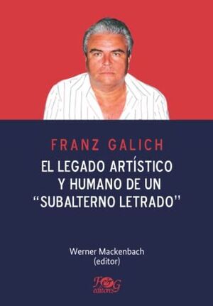 Portada del libro FRANZ GALICH EL LEGADO ARTISTICO Y HUMANO DE UN SUBALTERNO LETRADO - Compralo en Aristotelez.com