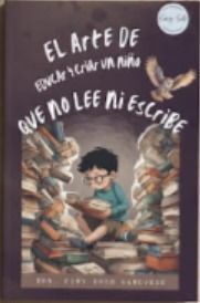 Compra El Arte De Educar Y Criar A Un Niño Que No Lee Ni Escribe en click.gt