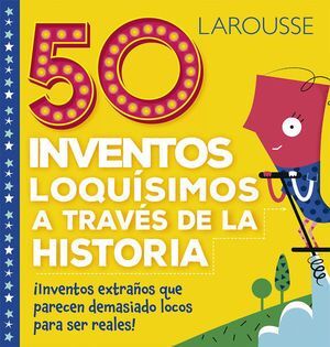 Portada del libro LAROUSSE: 50 INVENTOS LOQUISIMOS A TRAVES DE LA HISTORIA - Compralo en Aristotelez.com