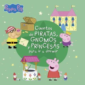 Portada del libro PEPPA PIG. CUENTOS DE PIRATAS, GNOMOS Y PRINCESAS PARA IR A DORMIR - Compralo en Aristotelez.com
