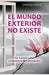 Portada del libro EL MUNDO EXTERIOR NO EXISTE - Compralo en Aristotelez.com